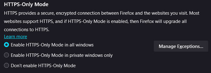 A screenshot with text, a title saying 'HTTPS-Only Mode' and a paragraph of
text which reads 'HTTPS provides a secure, encrypted connection between Firefox
and the websites you visit. Most websites support HTTPS, and if HTTPS-Only Mode
is enabled, then Firefox will upgrade all connections to HTTPS.'
